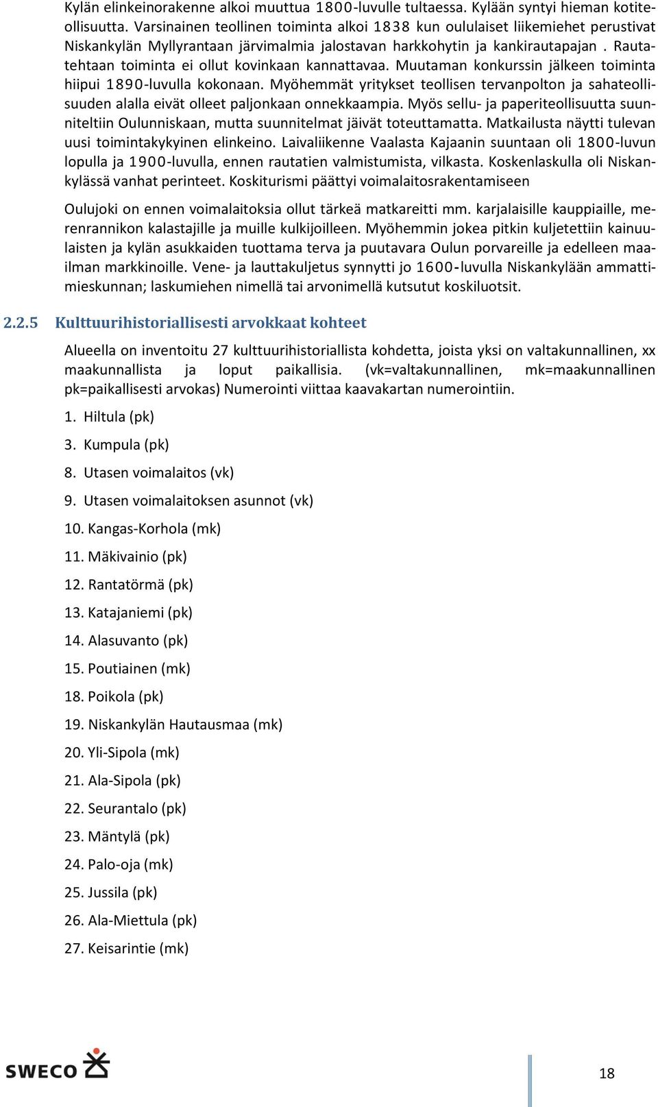 Rautatehtaan toiminta ei ollut kovinkaan kannattavaa. Muutaman konkurssin jälkeen toiminta hiipui 1890-luvulla kokonaan.