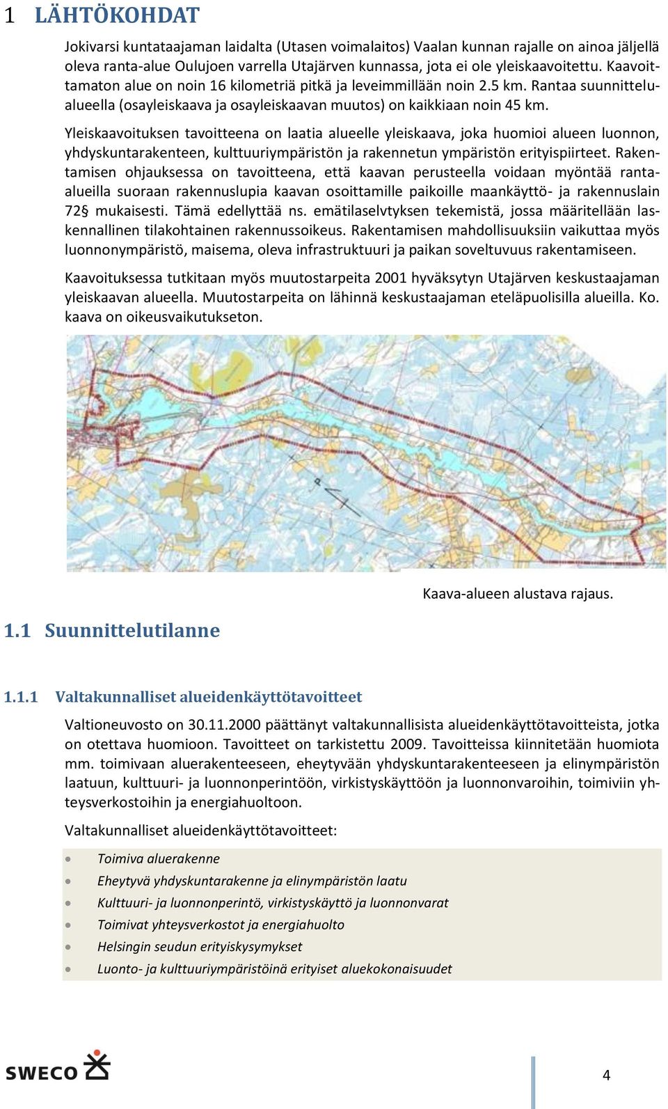 Yleiskaavoituksen tavoitteena on laatia alueelle yleiskaava, joka huomioi alueen luonnon, yhdyskuntarakenteen, kulttuuriympäristön ja rakennetun ympäristön erityispiirteet.