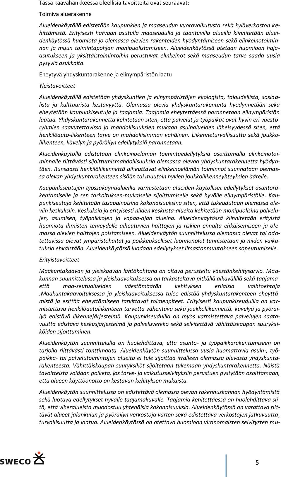 monipuolistamiseen. Alueidenkäytössä otetaan huomioon hajaasutukseen ja yksittäistoimintoihin perustuvat elinkeinot sekä maaseudun tarve saada uusia pysyviä asukkaita.