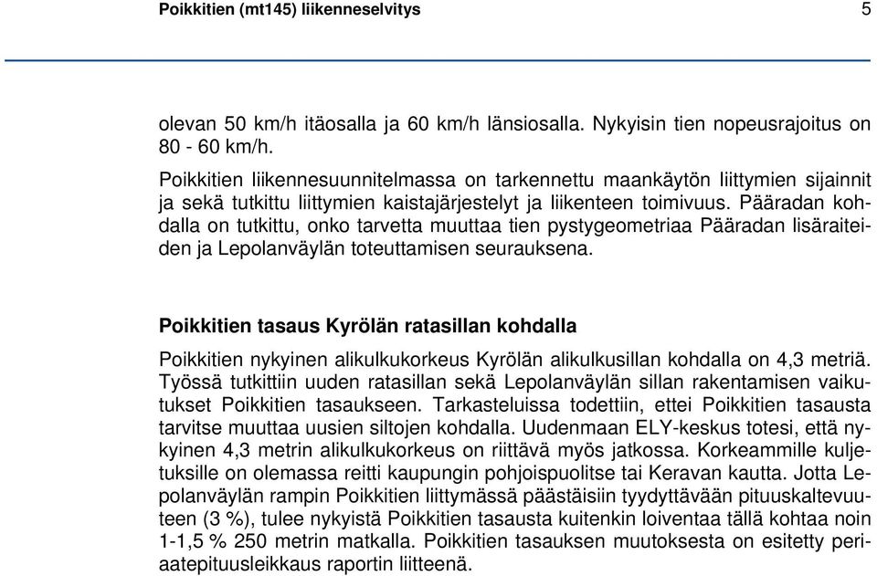 Pääradan kohdalla on tutkittu, onko tarvetta muuttaa tien pystygeometriaa Pääradan lisäraiteiden ja Lepolanväylän toteuttamisen seurauksena.