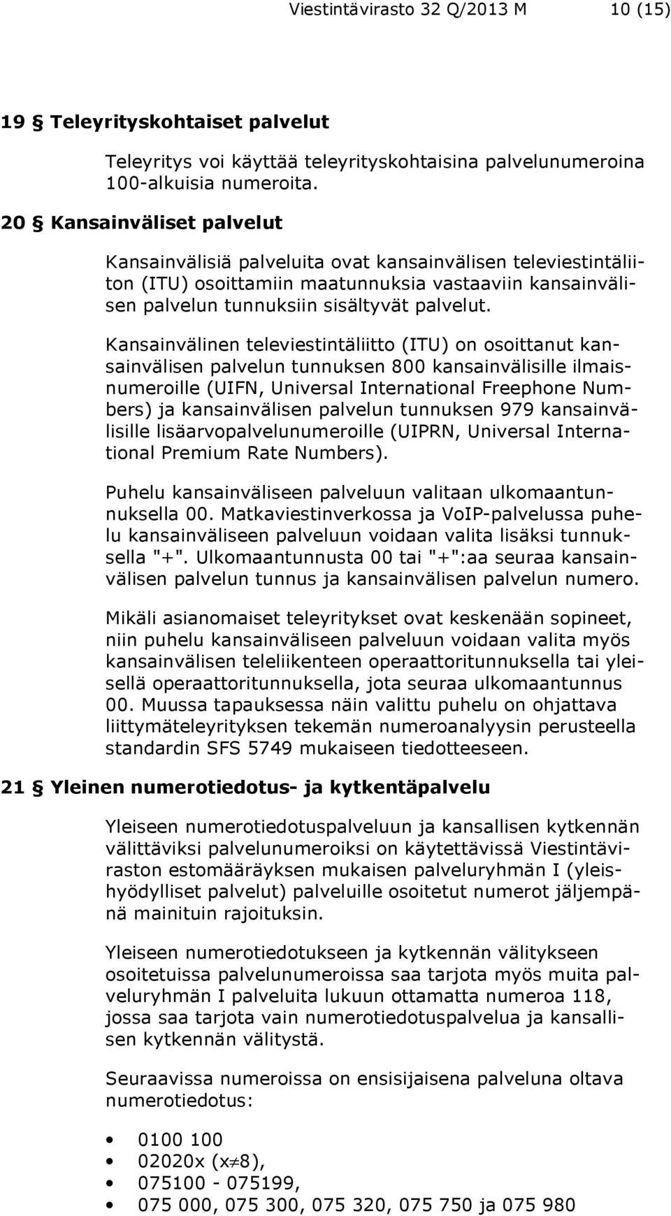 Kansainvälinen televiestintäliitto (ITU) on osoittanut kansainvälisen palvelun tunnuksen 800 kansainvälisille ilmaisnumeroille (UIFN, Universal International Freephone Numbers) ja kansainvälisen