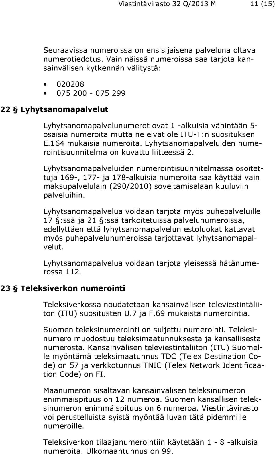 eivät ole ITU-T:n suosituksen E.164 mukaisia numeroita. Lyhytsanomapalveluiden numerointisuunnitelma on kuvattu liitteessä 2.