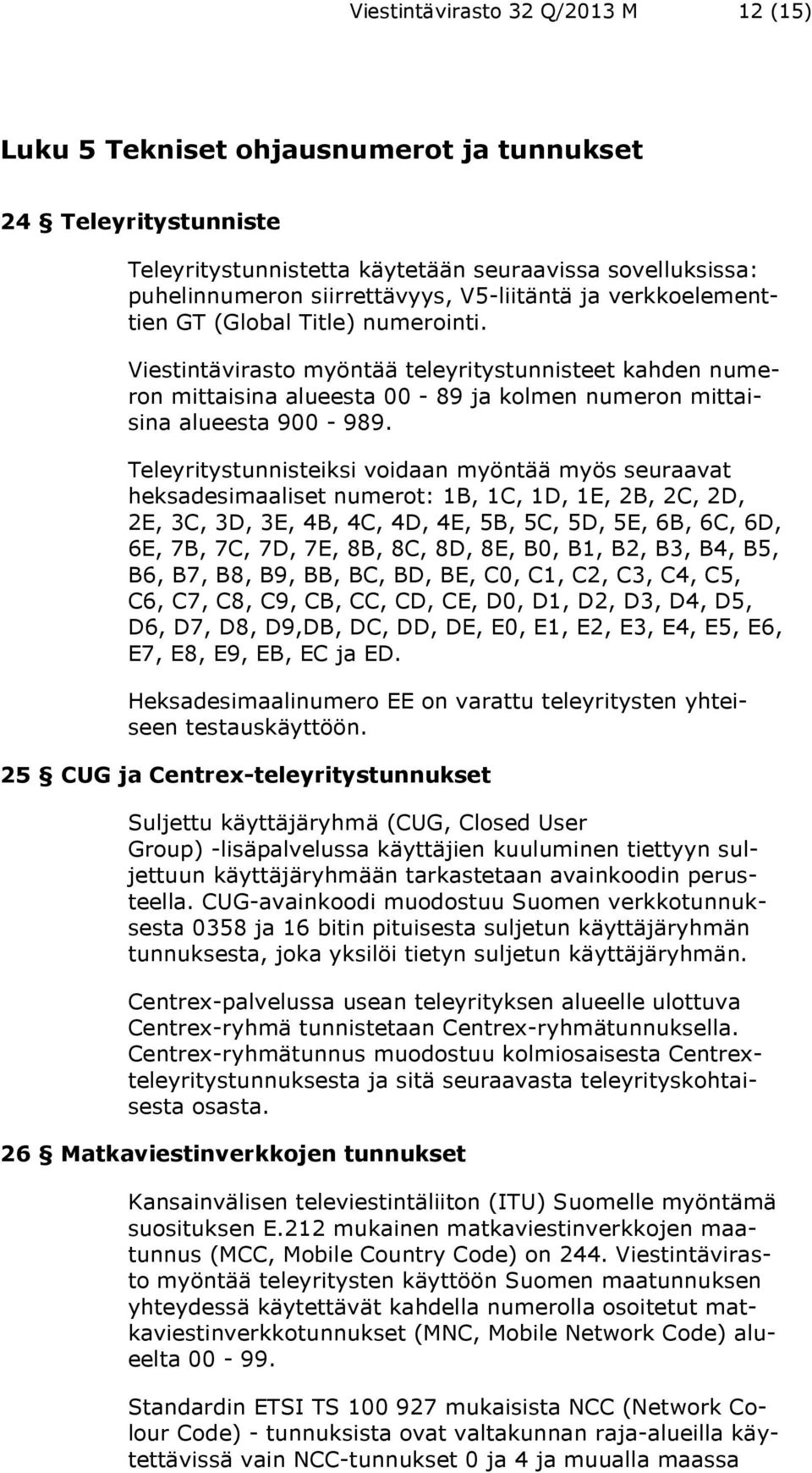 Teleyritystunnisteiksi voidaan myöntää myös seuraavat heksadesimaaliset numerot: 1B, 1C, 1D, 1E, 2B, 2C, 2D, 2E, 3C, 3D, 3E, 4B, 4C, 4D, 4E, 5B, 5C, 5D, 5E, 6B, 6C, 6D, 6E, 7B, 7C, 7D, 7E, 8B, 8C,