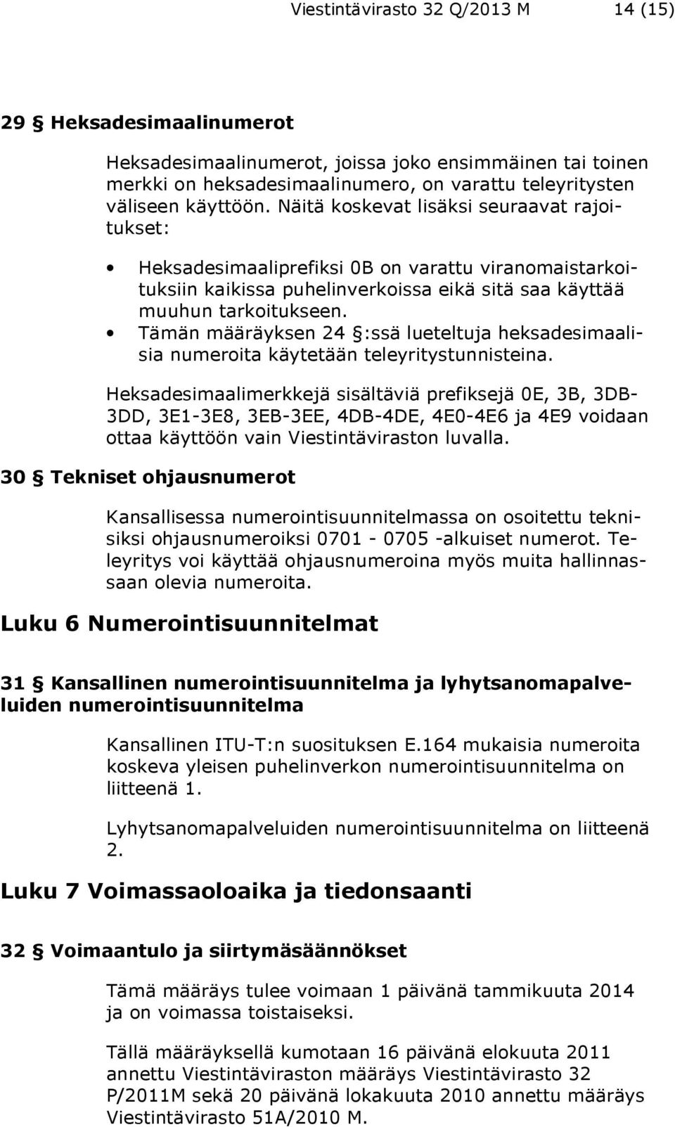 Tämän määräyksen 24 :ssä lueteltuja heksadesimaalisia numeroita käytetään teleyritystunnisteina.