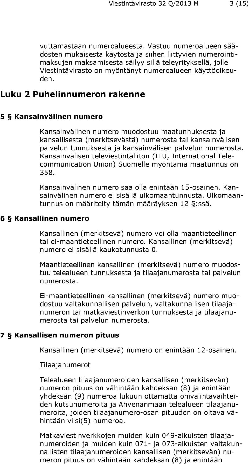 Luku 2 Puhelinnumeron rakenne 5 Kansainvälinen numero Kansainvälinen numero muodostuu maatunnuksesta ja kansallisesta (merkitsevästä) numerosta tai kansainvälisen palvelun tunnuksesta ja