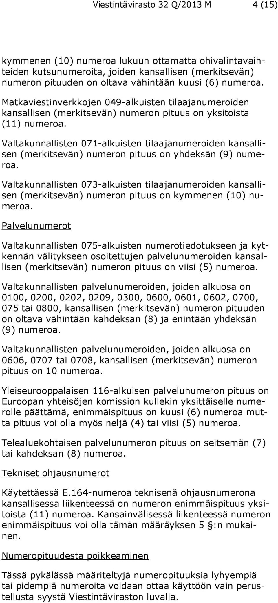 Valtakunnallisten 071-alkuisten tilaajanumeroiden kansallisen (merkitsevän) numeron pituus on yhdeksän (9) numeroa.