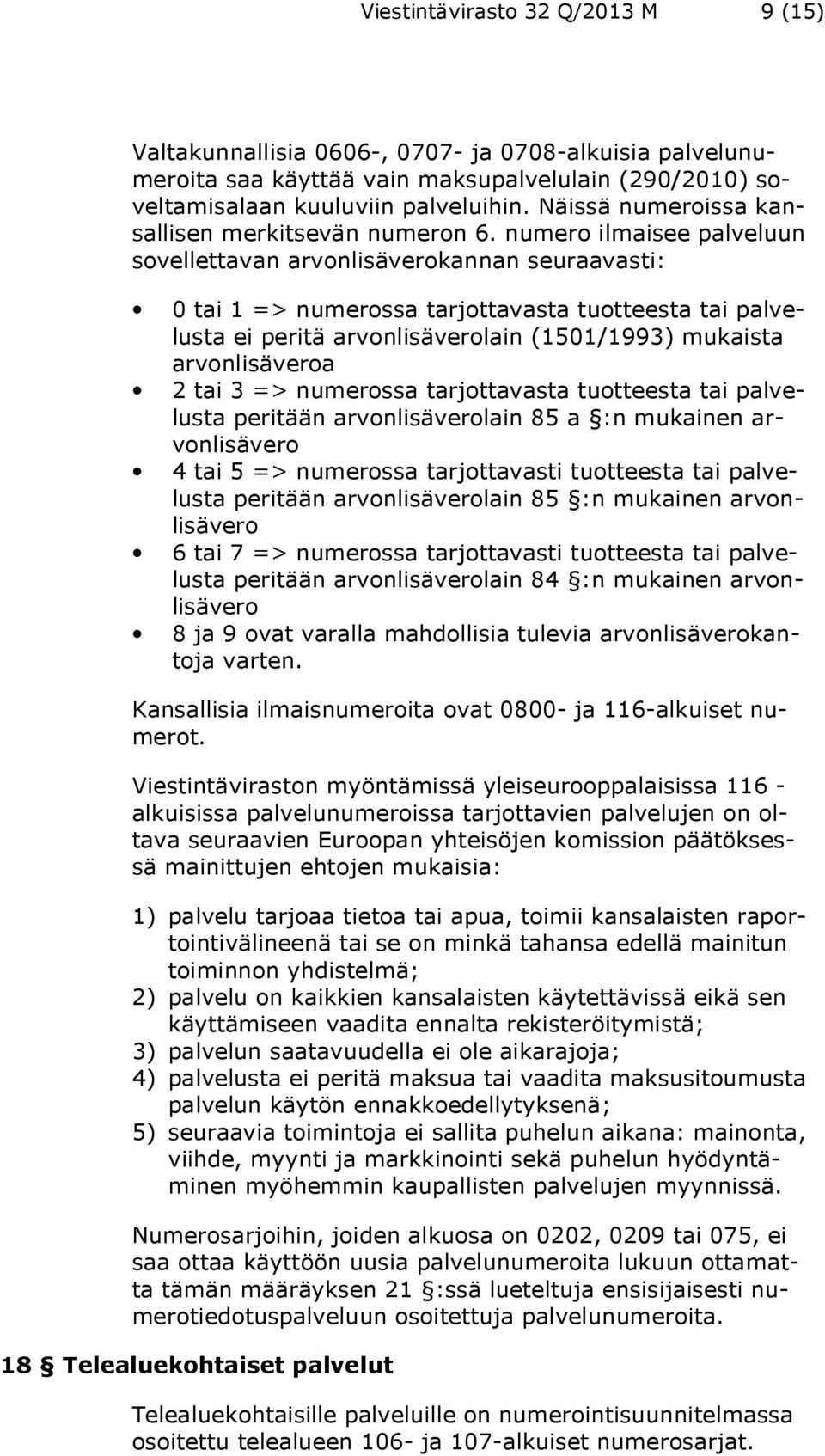 numero ilmaisee palveluun sovellettavan arvonlisäverokannan seuraavasti: 0 tai 1 => numerossa tarjottavasta tuotteesta tai palvelusta ei peritä arvonlisäverolain (1501/1993) mukaista arvonlisäveroa 2