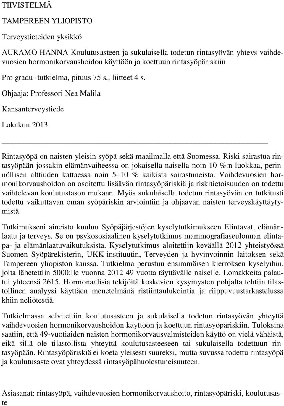 Riski sairastua rintasyöpään jossakin elämänvaiheessa on jokaisella naisella noin 10 %:n luokkaa, perinnöllisen alttiuden kattaessa noin 5 10 % kaikista sairastuneista.