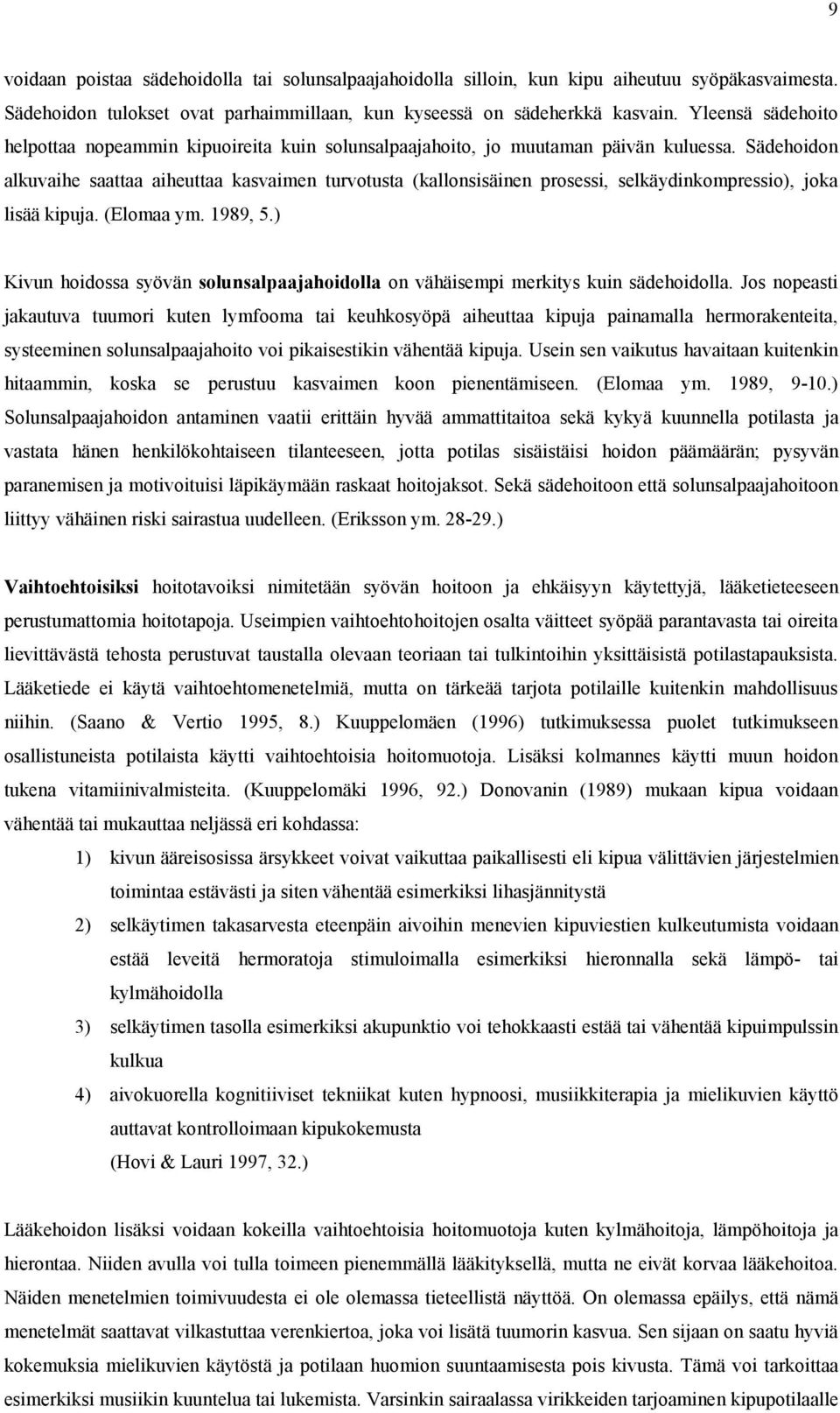 Sädehoidon alkuvaihe saattaa aiheuttaa kasvaimen turvotusta (kallonsisäinen prosessi, selkäydinkompressio), joka lisää kipuja. (Elomaa ym. 1989, 5.