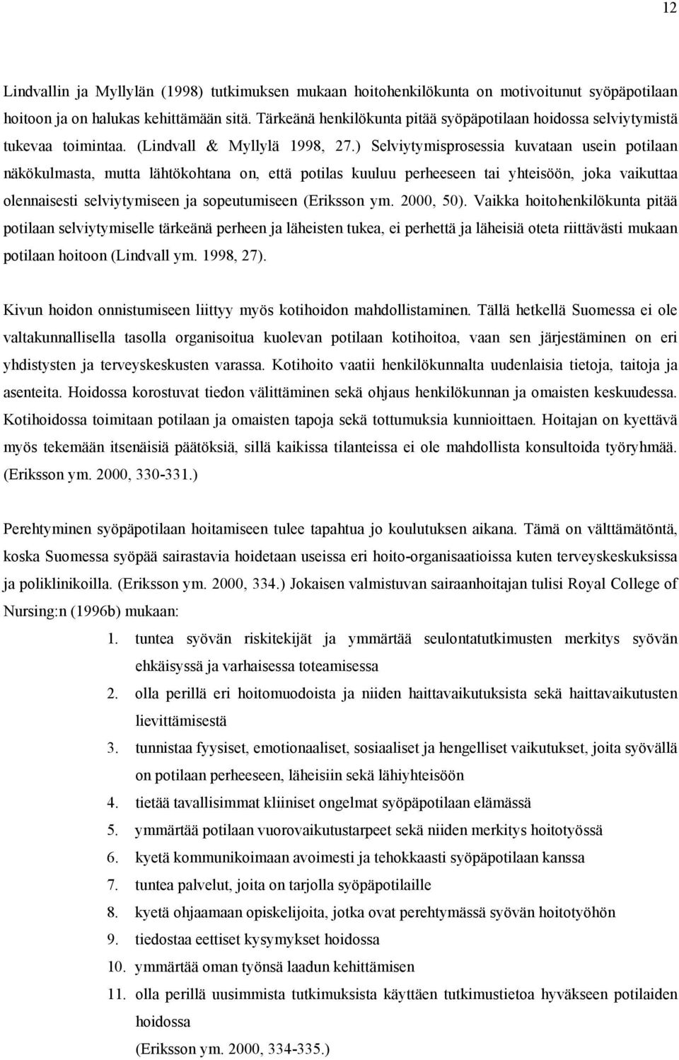 ) Selviytymisprosessia kuvataan usein potilaan näkökulmasta, mutta lähtökohtana on, että potilas kuuluu perheeseen tai yhteisöön, joka vaikuttaa olennaisesti selviytymiseen ja sopeutumiseen (Eriksson