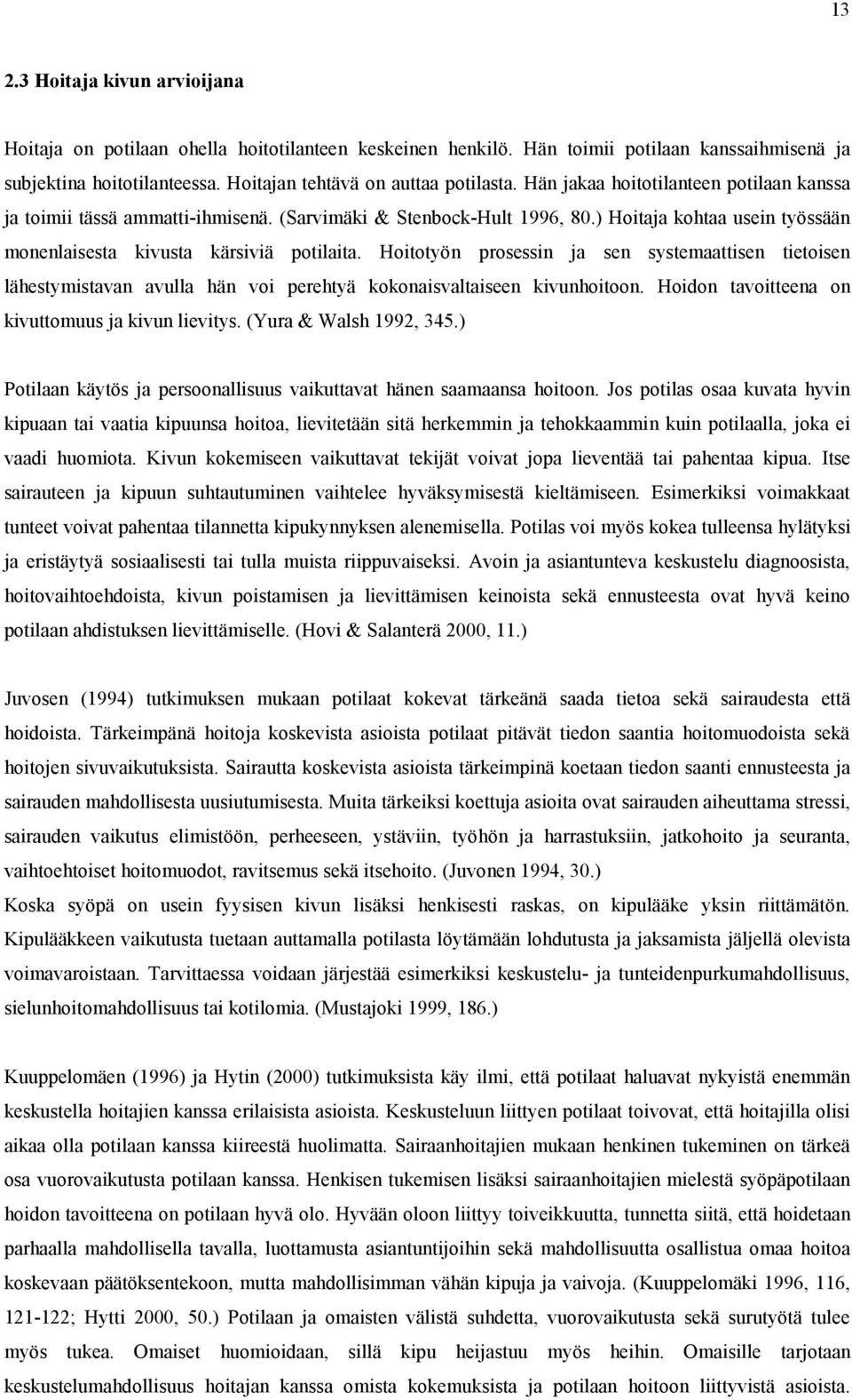 Hoitotyön prosessin ja sen systemaattisen tietoisen lähestymistavan avulla hän voi perehtyä kokonaisvaltaiseen kivunhoitoon. Hoidon tavoitteena on kivuttomuus ja kivun lievitys.