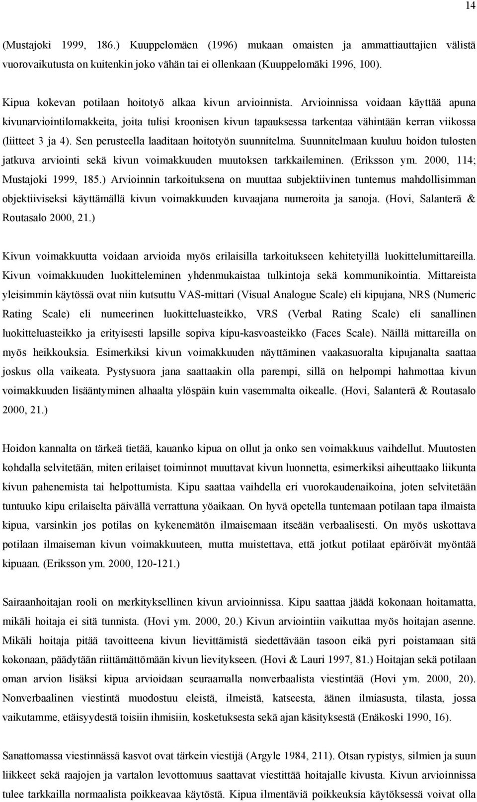 Arvioinnissa voidaan käyttää apuna kivunarviointilomakkeita, joita tulisi kroonisen kivun tapauksessa tarkentaa vähintään kerran viikossa (liitteet 3 ja 4).