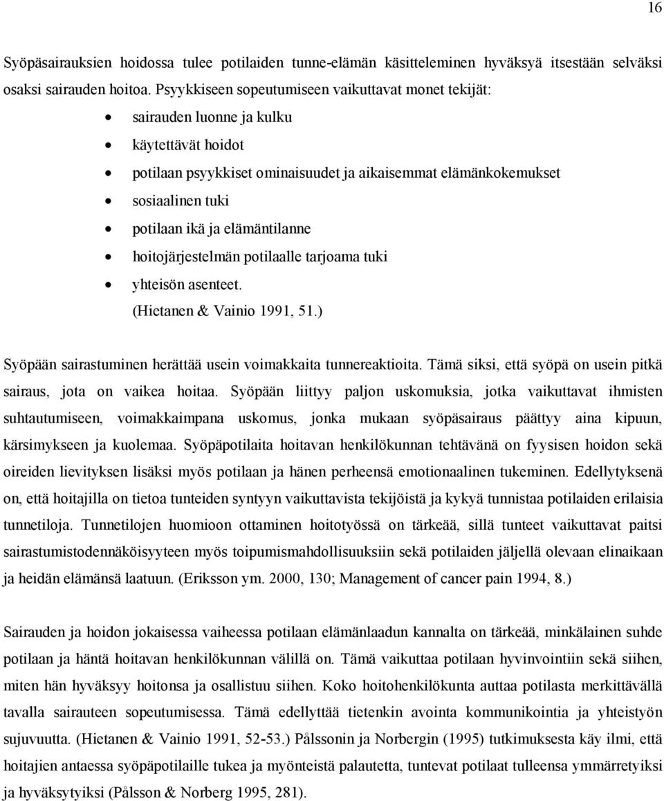 elämäntilanne hoitojärjestelmän potilaalle tarjoama tuki yhteisön asenteet. (Hietanen & Vainio 1991, 51.) Syöpään sairastuminen herättää usein voimakkaita tunnereaktioita.