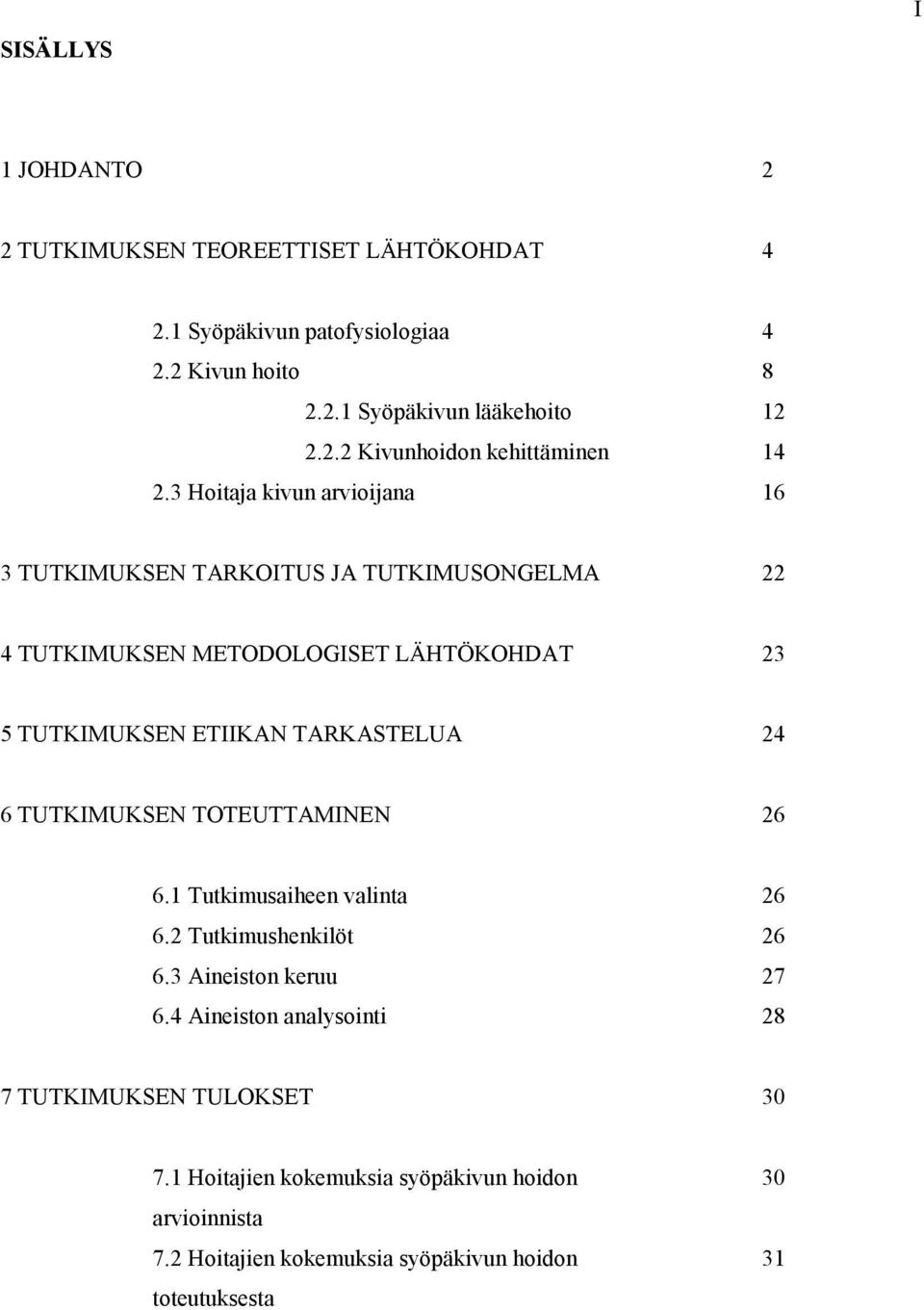 24 6 TUTKIMUKSEN TOTEUTTAMINEN 26 6.1 Tutkimusaiheen valinta 26 6.2 Tutkimushenkilöt 26 6.3 Aineiston keruu 27 6.