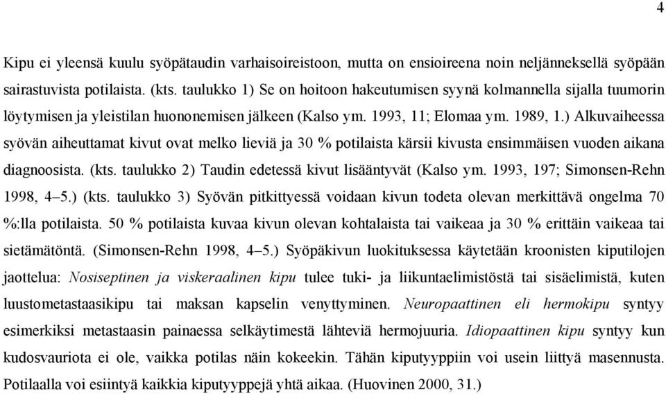 ) Alkuvaiheessa syövän aiheuttamat kivut ovat melko lieviä ja 30 % potilaista kärsii kivusta ensimmäisen vuoden aikana diagnoosista. (kts. taulukko 2) Taudin edetessä kivut lisääntyvät (Kalso ym.