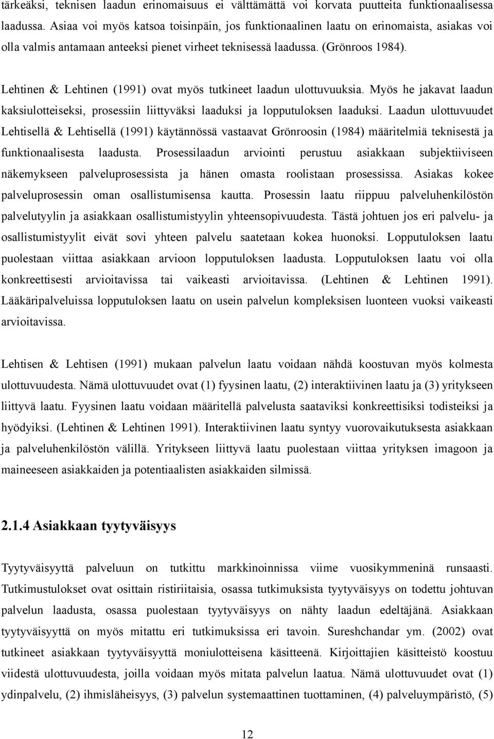 Lehtinen & Lehtinen (1991) ovat myös tutkineet laadun ulottuvuuksia. Myös he jakavat laadun kaksiulotteiseksi, prosessiin liittyväksi laaduksi ja lopputuloksen laaduksi.