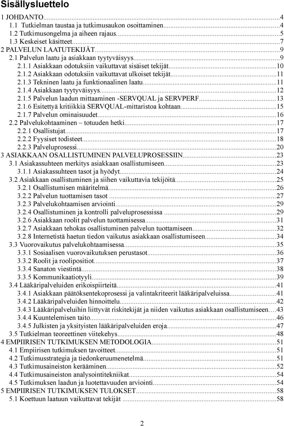 ..11 2.1.4 Asiakkaan tyytyväisyys...12 2.1.5 Palvelun laadun mittaaminen -SERVQUAL ja SERVPERF...13 2.1.6 Esitettyä kritiikkiä SERVQUAL-mittaristoa kohtaan...15 2.1.7 Palvelun ominaisuudet...16 2.