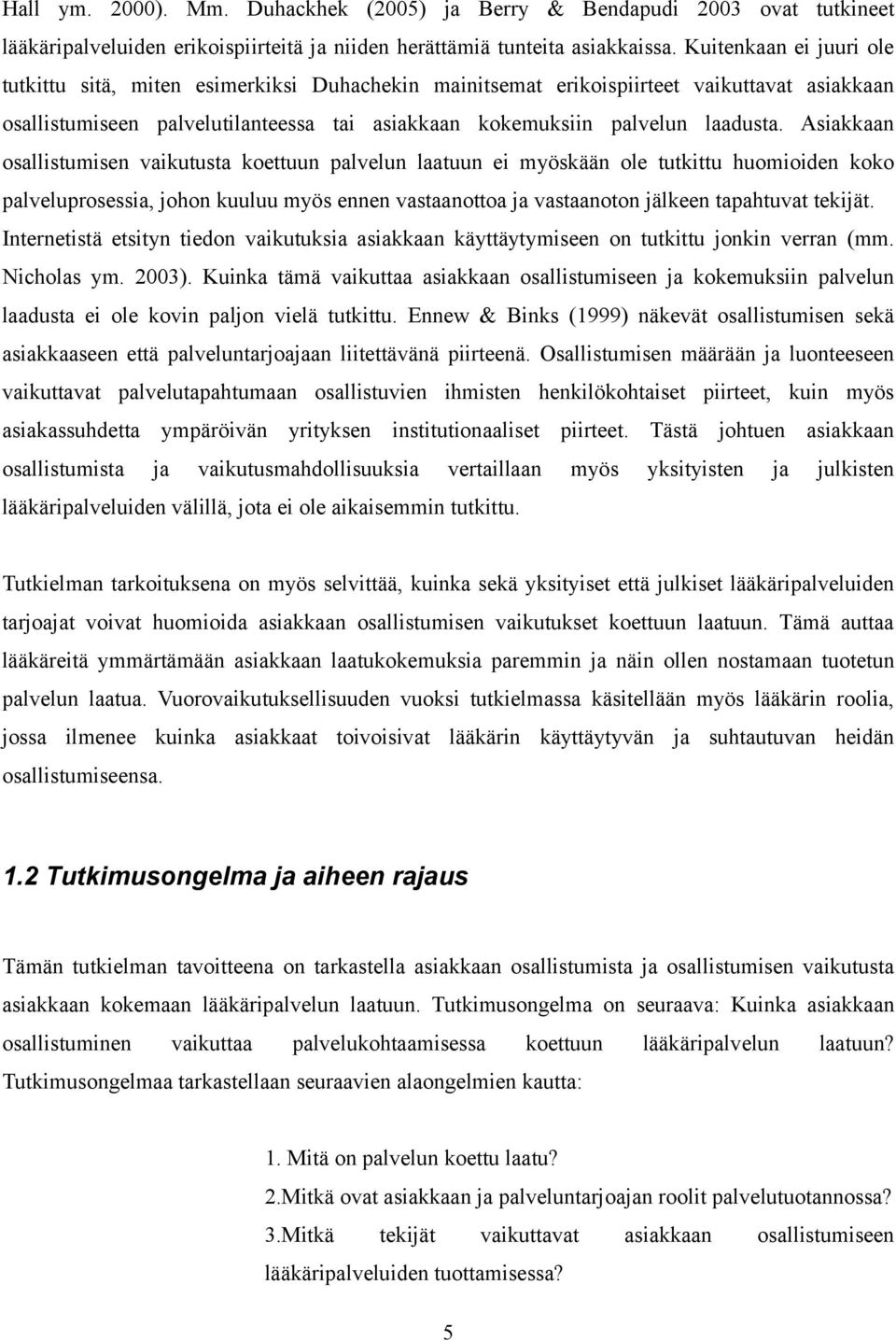 Asiakkaan osallistumisen vaikutusta koettuun palvelun laatuun ei myöskään ole tutkittu huomioiden koko palveluprosessia, johon kuuluu myös ennen vastaanottoa ja vastaanoton jälkeen tapahtuvat tekijät.