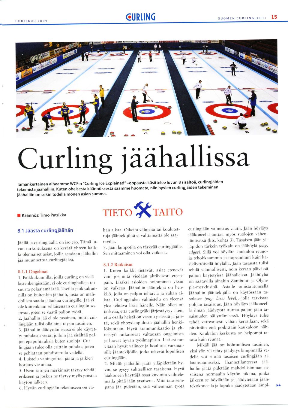 Kuten heisesta käännöksestä saamme humata, niin hyvien curlingjäiden tekeminen jäähalliin n sekin tdella mnen asian summa. Käännös: Tim Patrikka rrert<ralr 8.1 Jäästä curlingjäähän.