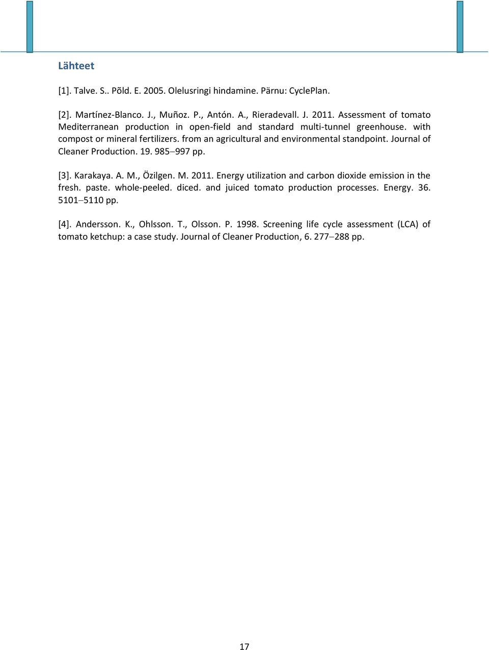 Journal of Cleaner Production. 19. 985 997 pp. [3]. Karakaya. A. M., Özilgen. M. 2011. Energy utilization and carbon dioxide emission in the fresh. paste. whole-peeled. diced.