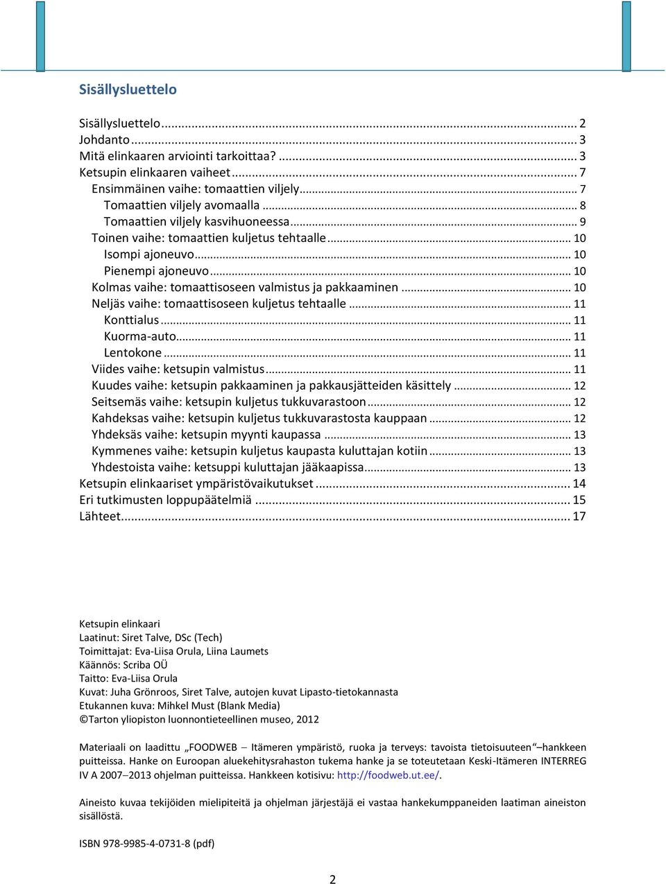 .. 10 Neljäs vaihe: tomaattisoseen kuljetus tehtaalle... 11 Konttialus... 11 Kuorma-auto... 11 Lentokone... 11 Viides vaihe: ketsupin valmistus.