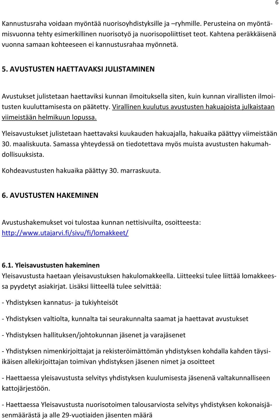 AVUSTUSTEN HAETTAVAKSI JULISTAMINEN Avustukset julistetaan haettaviksi kunnan ilmoituksella siten, kuin kunnan virallisten ilmoitusten kuuluttamisesta on päätetty.