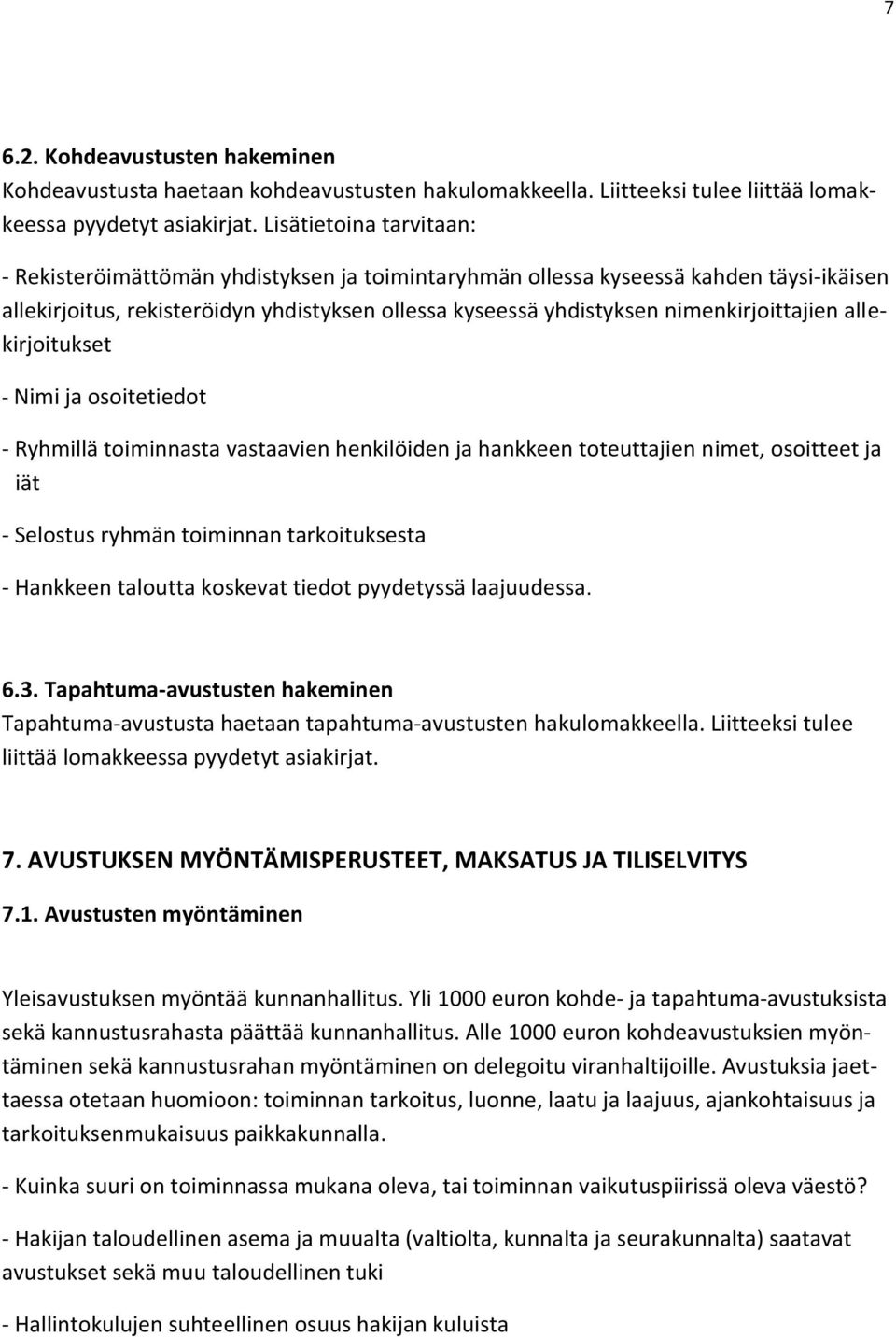 nimenkirjoittajien allekirjoitukset - Nimi ja osoitetiedot - Ryhmillä toiminnasta vastaavien henkilöiden ja hankkeen toteuttajien nimet, osoitteet ja iät - Selostus ryhmän toiminnan tarkoituksesta -