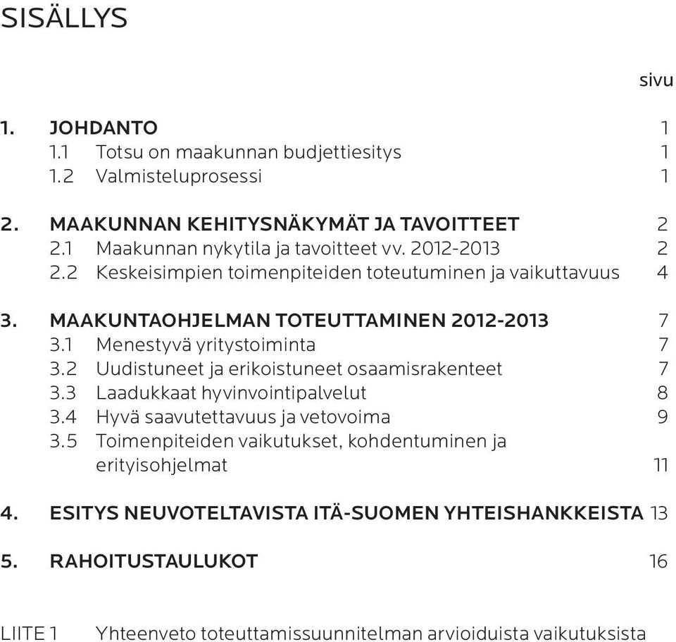 1 Menestyvä yritystoiminta 7 3.2 Uudistuneet ja erikoistuneet osaamisrakenteet 7 3.3 Laadukkaat hyvinvointipalvelut 8 3.4 Hyvä saavutettavuus ja vetovoima 9 3.