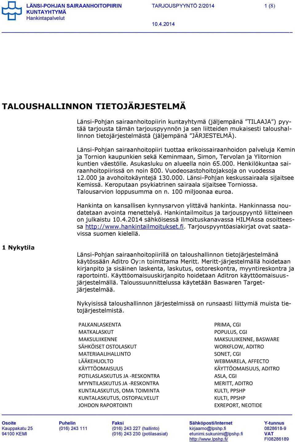 Länsi-Pohjan sairaanhoitopiiri tuottaa erikoissairaanhoidon palveluja Kemin ja Tornion kaupunkien sekä Keminmaan, Simon, Tervolan ja Ylitornion kuntien väestölle. Asukasluku on alueella noin 65.000.