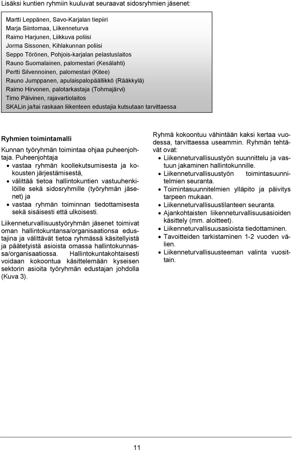 Hirvonen, palotarkastaja (Tohmajärvi) Timo Päivinen, rajavartiolaitos SKALin ja/tai raskaan liikenteen edustajia kutsutaan tarvittaessa Ryhmien toimintamalli Kunnan työryhmän toimintaa ohjaa