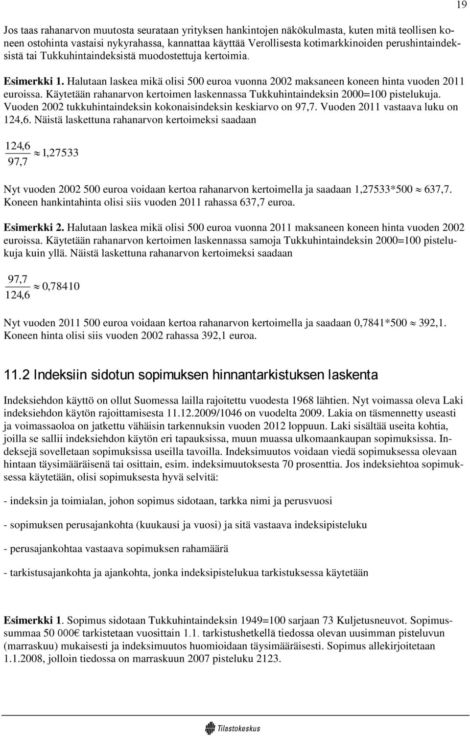 Käytetään rahanarvon kertoimen laskennassa Tukkuhintaindeksin 2000=100 pistelukuja. Vuoden 2002 tukkuhintaindeksin kokonaisindeksin keskiarvo on 97,7. Vuoden 2011 vastaava luku on 124,6.