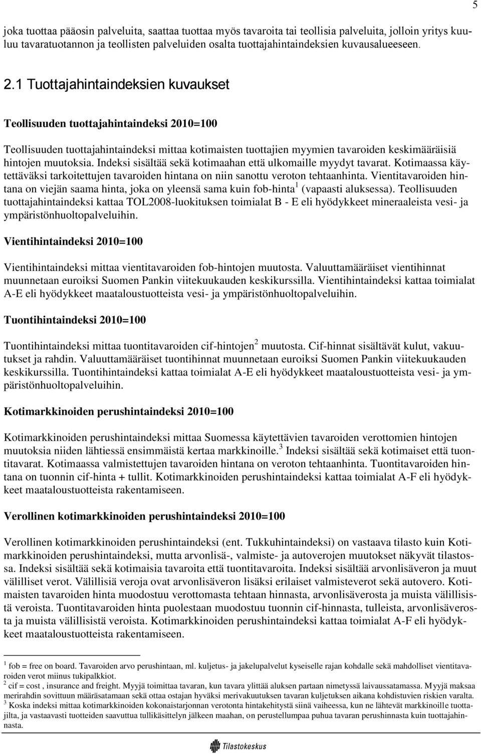 Indeksi sisältää sekä kotimaahan että ulkomaille myydyt tavarat. Kotimaassa käytettäväksi tarkoitettujen tavaroiden hintana on niin sanottu veroton tehtaanhinta.