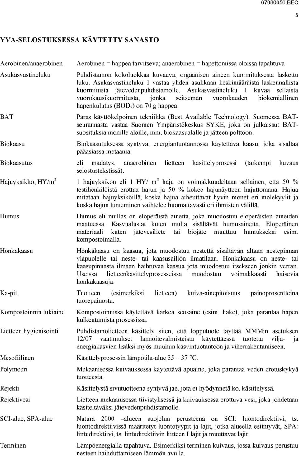 Asukasvastineluku 1 kuvaa sellaista vuorokausikuormitusta, jonka seitsemän vuorokauden biokemiallinen hapenkulutus (BOD 7 ) on 70 g happea. Paras käyttökelpoinen tekniikka (Best Available Technology).