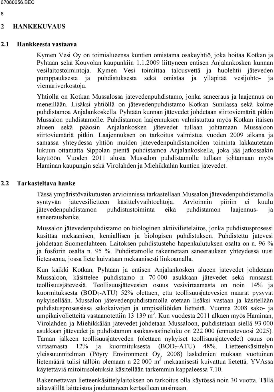 Yhtiöllä on Kotkan Mussalossa jätevedenpuhdistamo, jonka saneeraus ja laajennus on meneillään. Lisäksi yhtiöllä on jätevedenpuhdistamo Kotkan Sunilassa sekä kolme puhdistamoa Anjalankoskella.