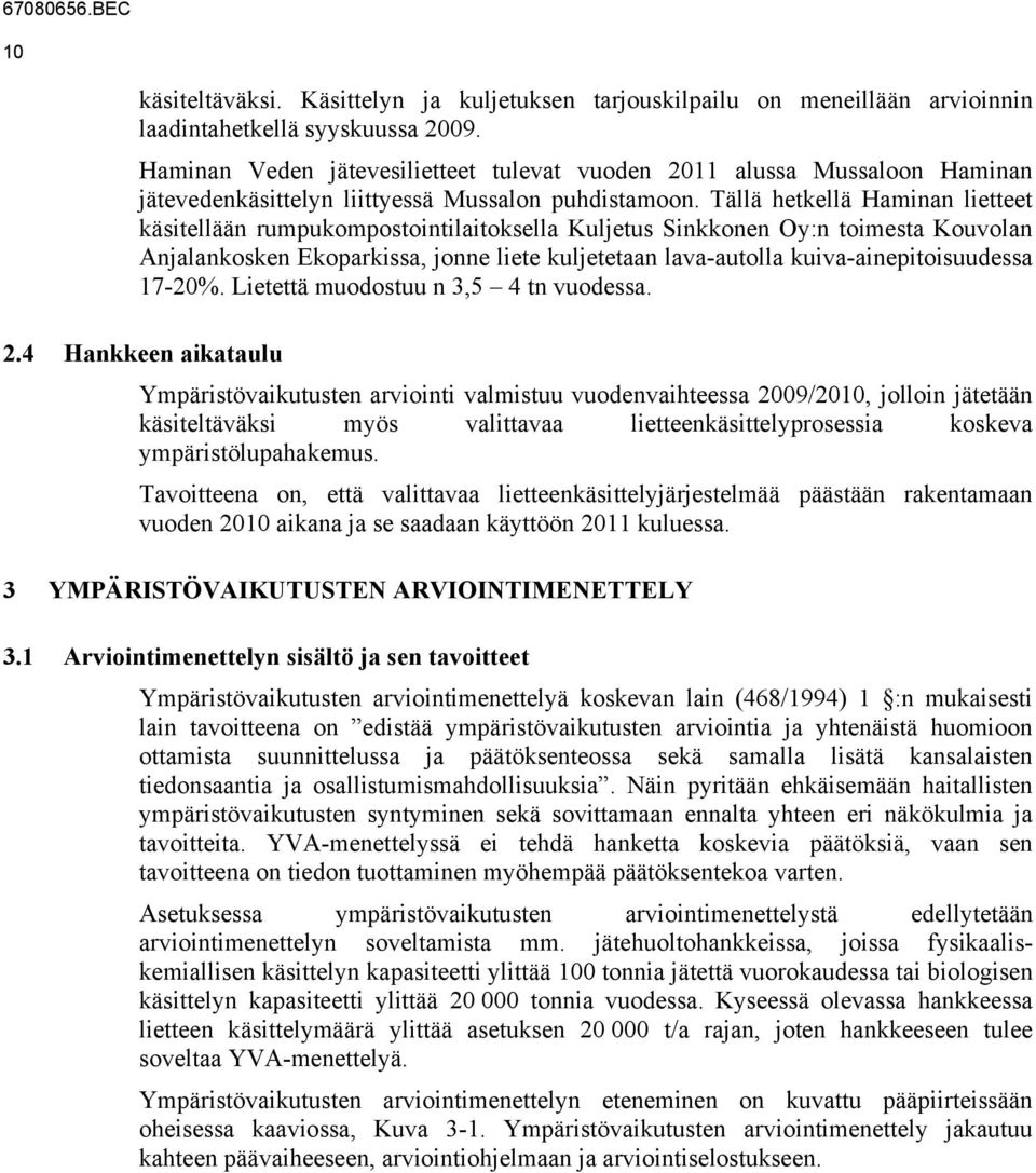 Tällä hetkellä Haminan lietteet käsitellään rumpukompostointilaitoksella Kuljetus Sinkkonen Oy:n toimesta Kouvolan Anjalankosken Ekoparkissa, jonne liete kuljetetaan lava-autolla