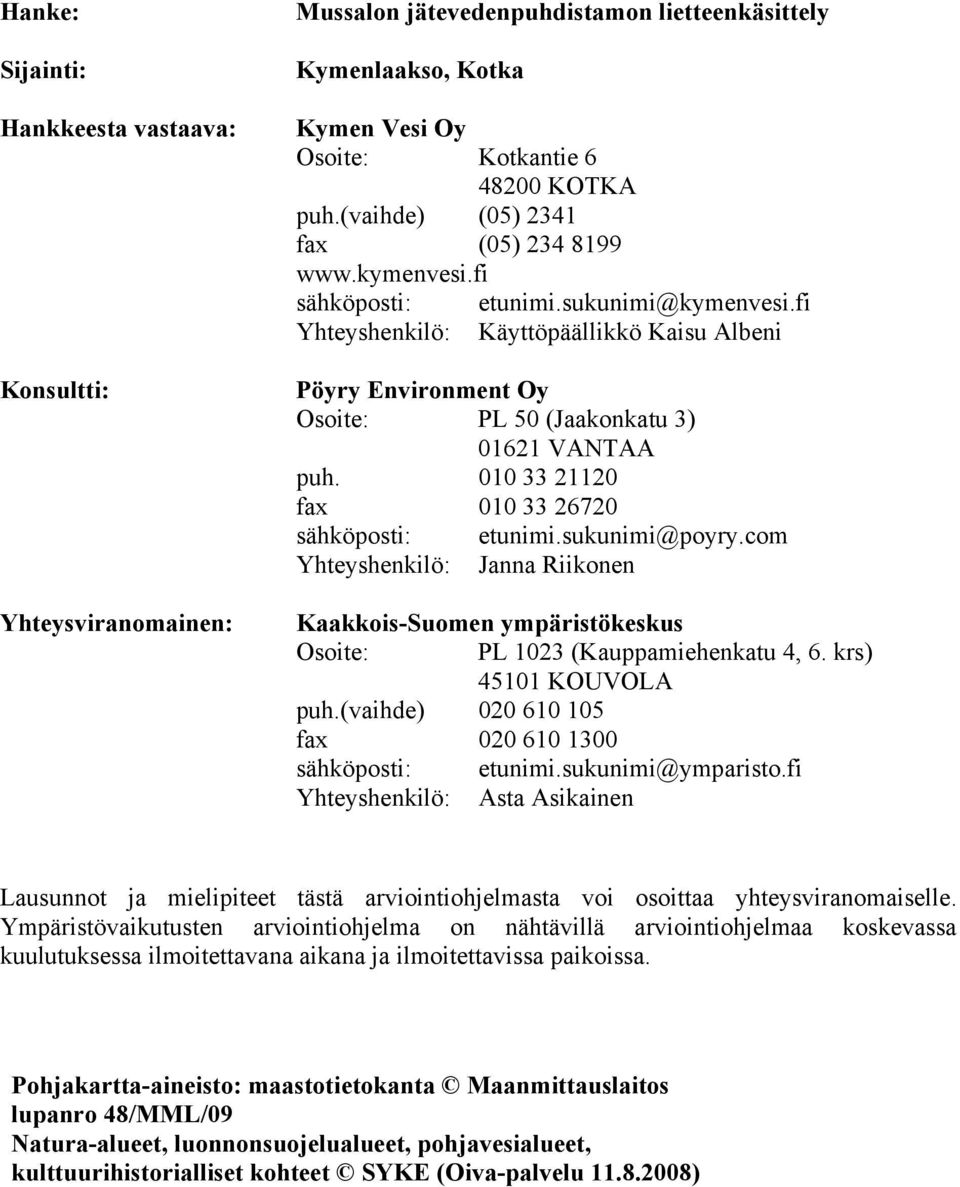 fi Yhteyshenkilö: Käyttöpäällikkö Kaisu Albeni Pöyry Environment Oy Osoite: PL 50 (Jaakonkatu 3) 01621 VANTAA puh. 010 33 21120 fax 010 33 26720 sähköposti: etunimi.sukunimi@poyry.