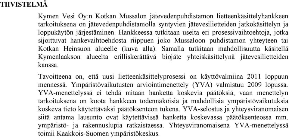 Samalla tutkitaan mahdollisuutta käsitellä Kymenlaakson alueelta erilliskerättävä biojäte yhteiskäsittelynä jätevesilietteiden kanssa.