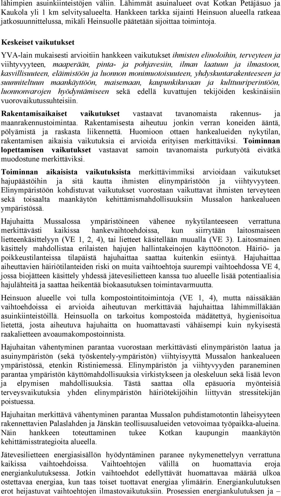 Keskeiset vaikutukset YVA-lain mukaisesti arvioitiin hankkeen vaikutukset ihmisten elinoloihin, terveyteen ja viihtyvyyteen, maaperään, pinta- ja pohjavesiin, ilman laatuun ja ilmastoon,