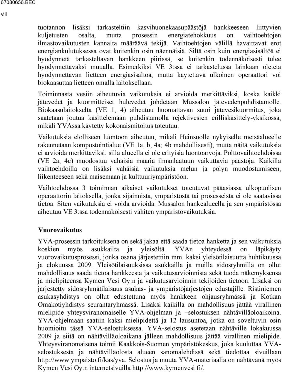 Siltä osin kuin energiasisältöä ei hyödynnetä tarkasteltavan hankkeen piirissä, se kuitenkin todennäköisesti tulee hyödynnettäväksi muualla.