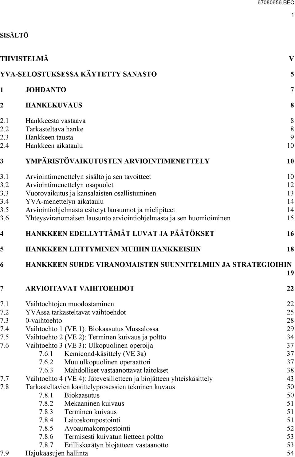 3 Vuorovaikutus ja kansalaisten osallistuminen 13 3.4 YVA-menettelyn aikataulu 14 3.5 Arviointiohjelmasta esitetyt lausunnot ja mielipiteet 14 3.
