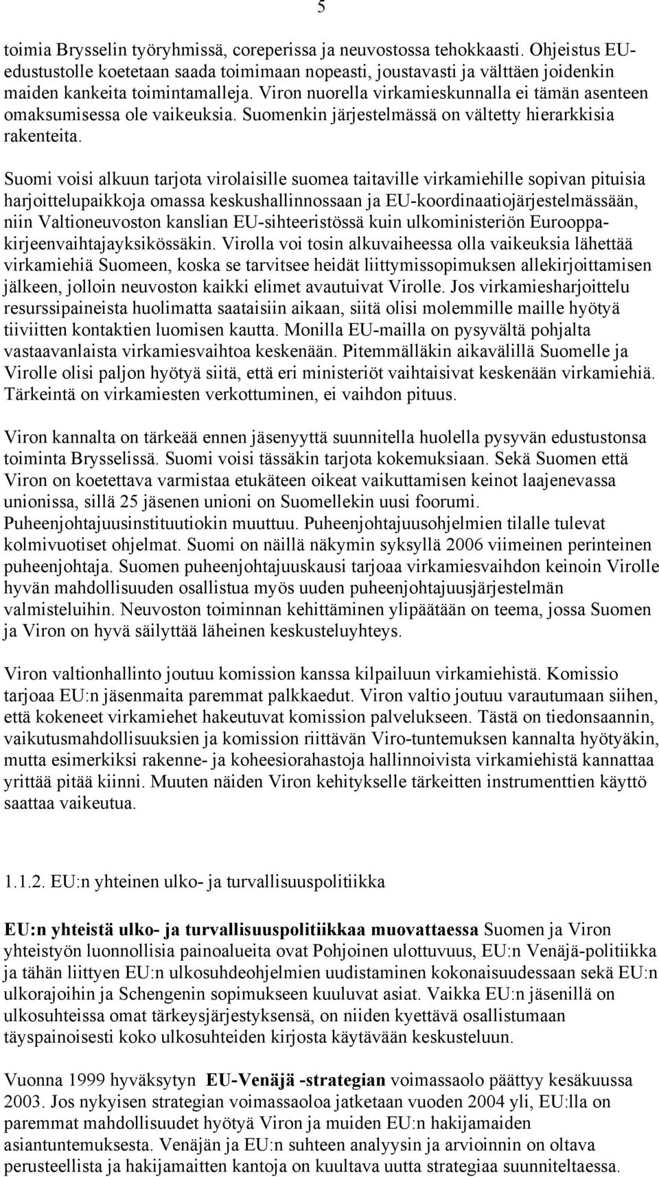 Suomi voisi alkuun tarjota virolaisille suomea taitaville virkamiehille sopivan pituisia harjoittelupaikkoja omassa keskushallinnossaan ja EU-koordinaatiojärjestelmässään, niin Valtioneuvoston