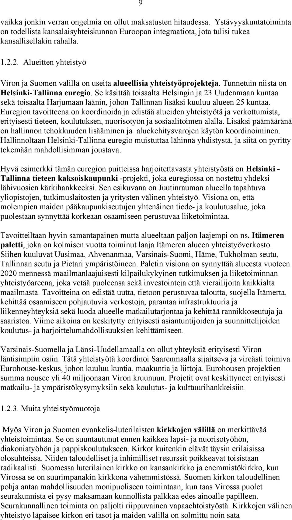 Se käsittää toisaalta Helsingin ja 23 Uudenmaan kuntaa sekä toisaalta Harjumaan läänin, johon Tallinnan lisäksi kuuluu alueen 25 kuntaa.