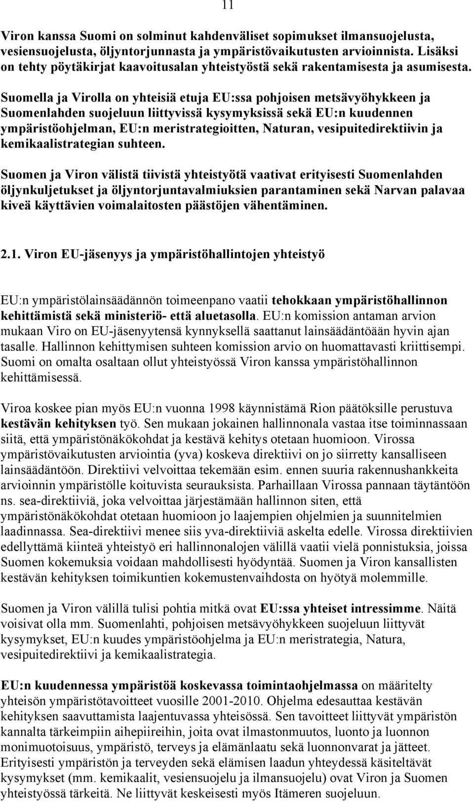 Suomella ja Virolla on yhteisiä etuja EU:ssa pohjoisen metsävyöhykkeen ja Suomenlahden suojeluun liittyvissä kysymyksissä sekä EU:n kuudennen ympäristöohjelman, EU:n meristrategioitten, Naturan,