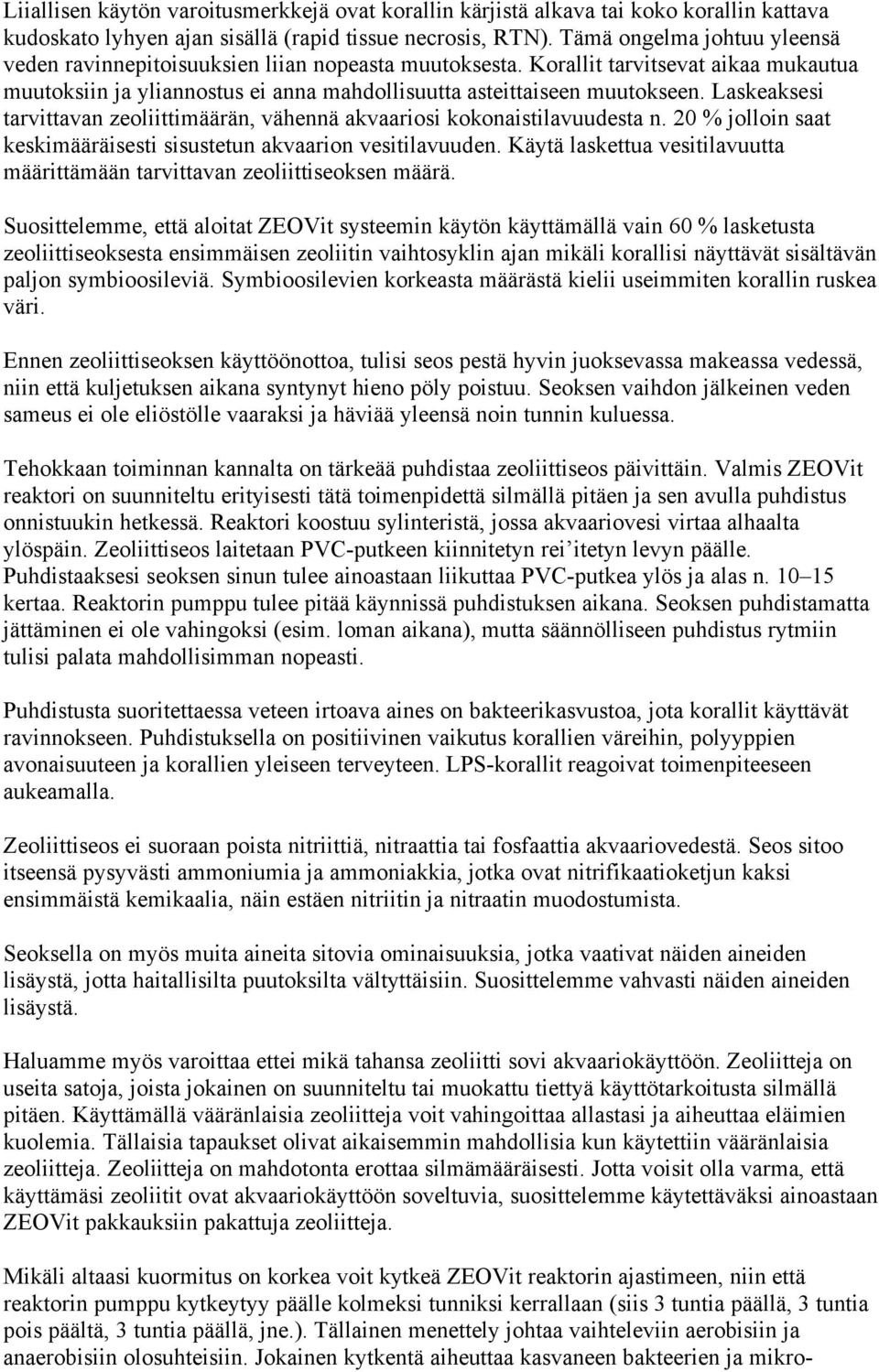 Laskeaksesi tarvittavan zeoliittimäärän, vähennä akvaariosi kokonaistilavuudesta n. 20 % jolloin saat keskimääräisesti sisustetun akvaarion vesitilavuuden.