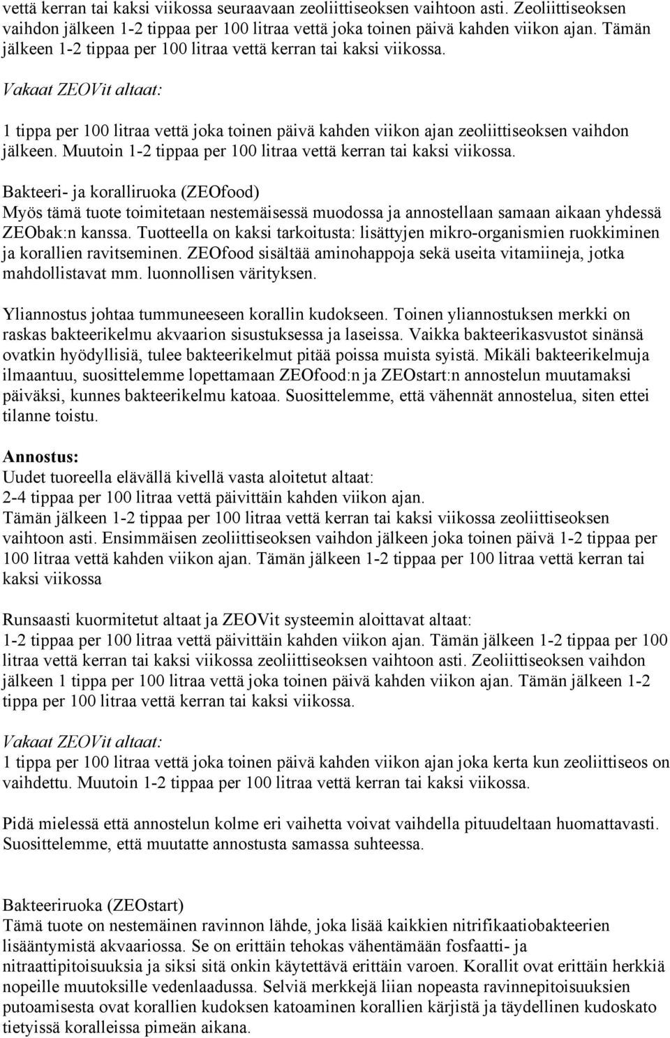 Muutoin 1-2 tippaa per 100 litraa vettä kerran tai kaksi viikossa.