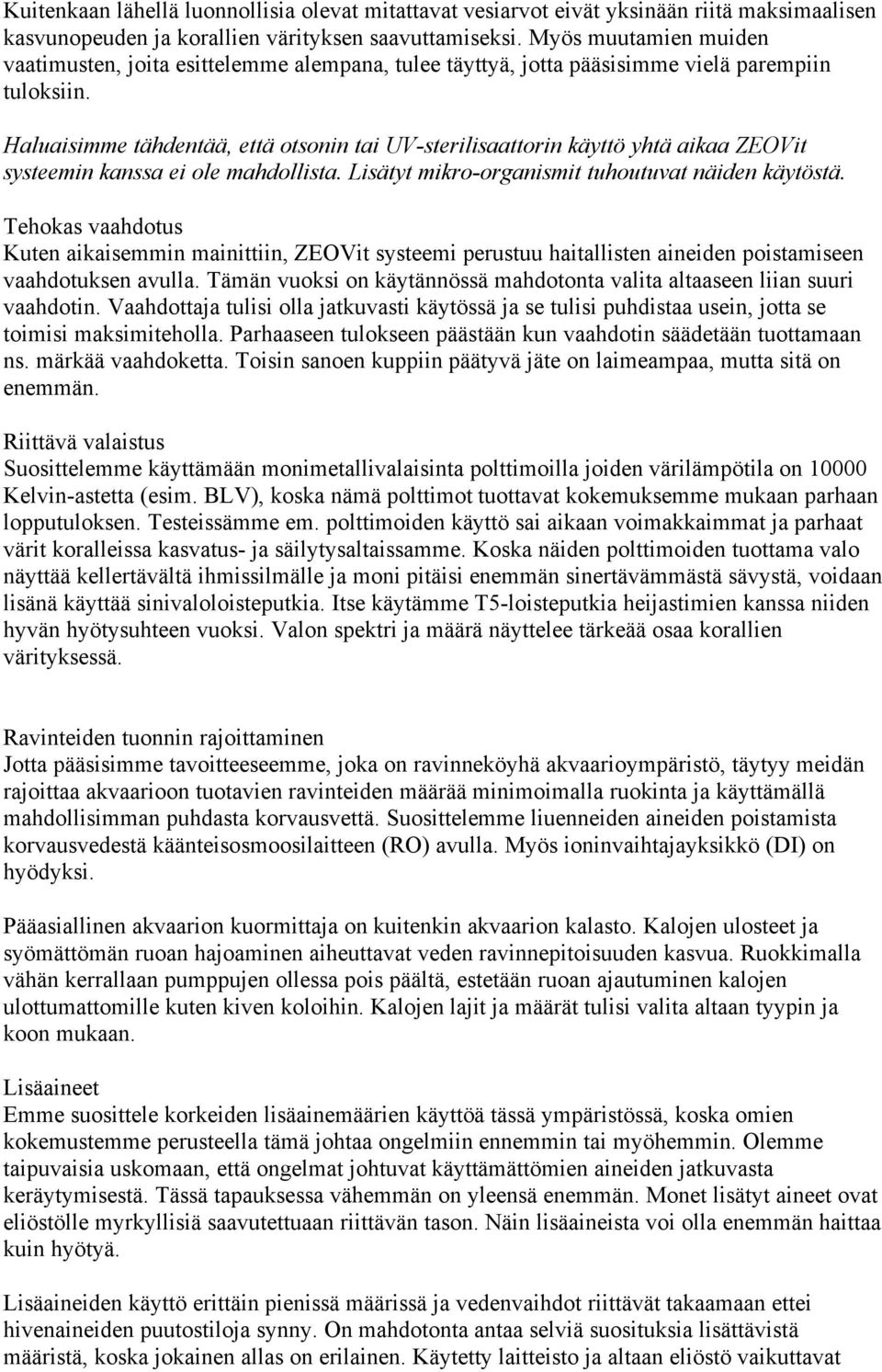 Haluaisimme tähdentää, että otsonin tai UV-sterilisaattorin käyttö yhtä aikaa ZEOVit systeemin kanssa ei ole mahdollista. Lisätyt mikro-organismit tuhoutuvat näiden käytöstä.