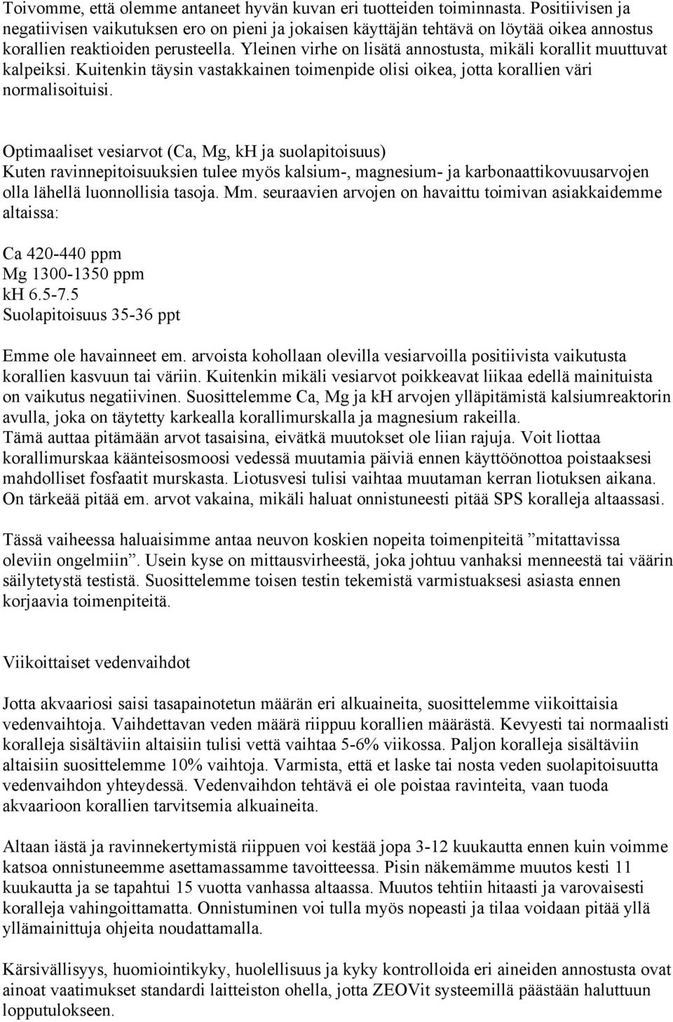 Yleinen virhe on lisätä annostusta, mikäli korallit muuttuvat kalpeiksi. Kuitenkin täysin vastakkainen toimenpide olisi oikea, jotta korallien väri normalisoituisi.