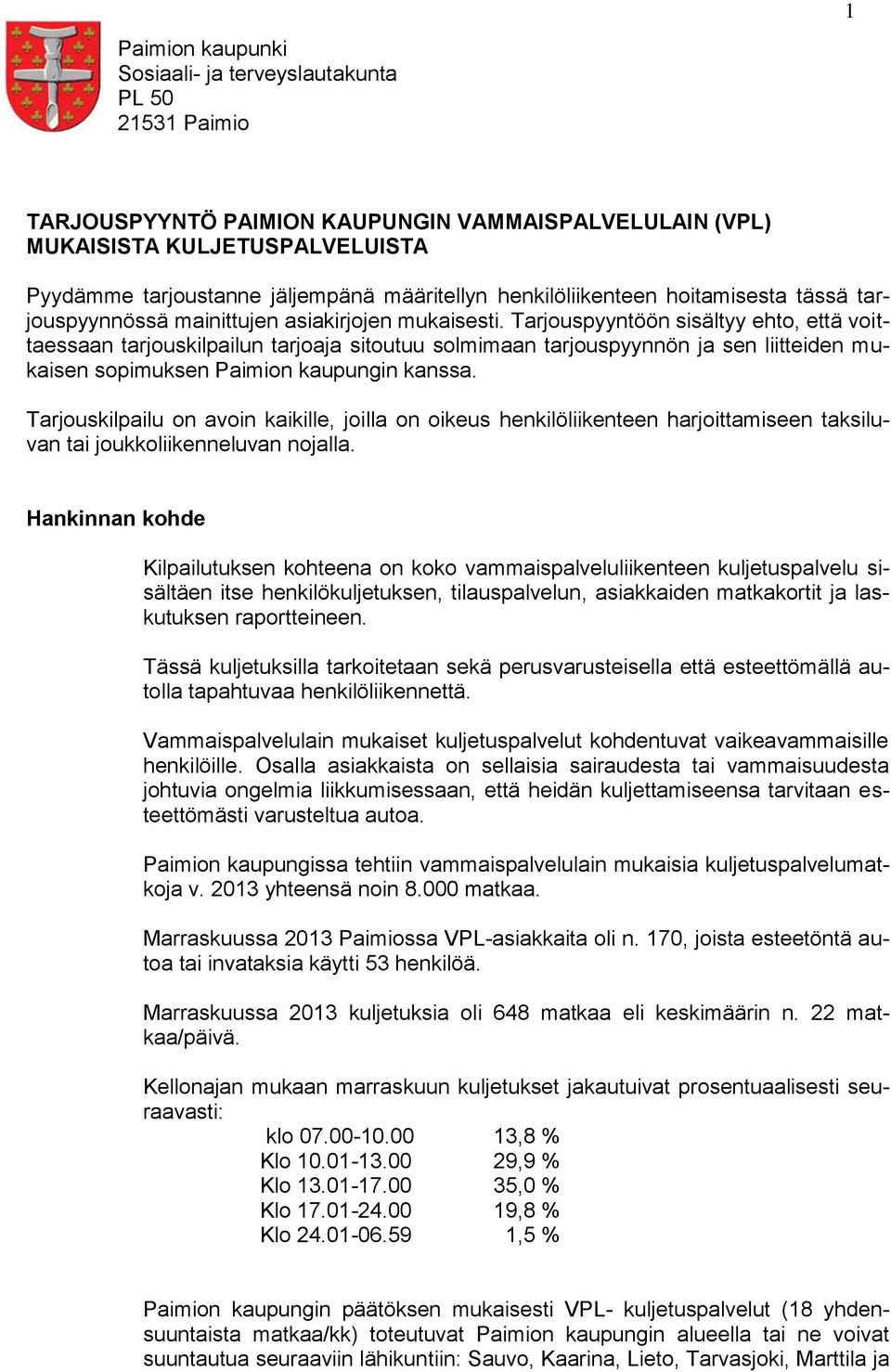 Tarjouspyyntöön sisältyy ehto, että voittaessaan tarjouskilpailun tarjoaja sitoutuu solmimaan tarjouspyynnön ja sen liitteiden mukaisen sopimuksen Paimion kaupungin kanssa.