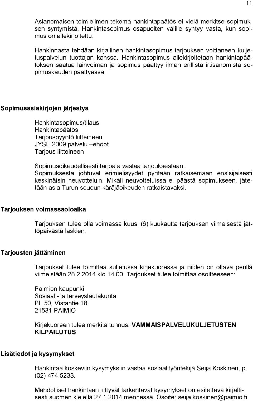 Hankintasopimus allekirjoitetaan hankintapäätöksen saatua lainvoiman ja sopimus päättyy ilman erillistä irtisanomista sopimuskauden päättyessä.