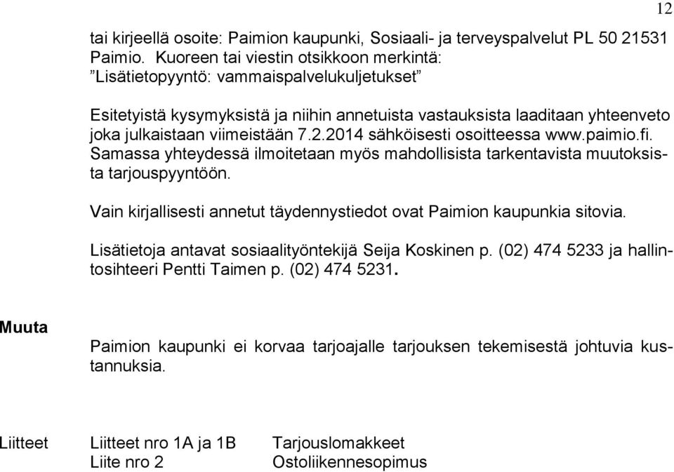 2014 sähköisesti osoitteessa www.paimio.fi. Samassa yhteydessä ilmoitetaan myös mahdollisista tarkentavista muutoksista tarjouspyyntöön.